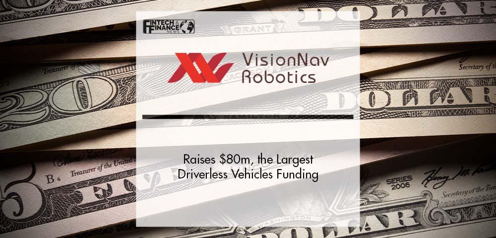 VisionNav Robotics Raises $80m, the Largest Driverless Vehicles Funding | Fintech Finance