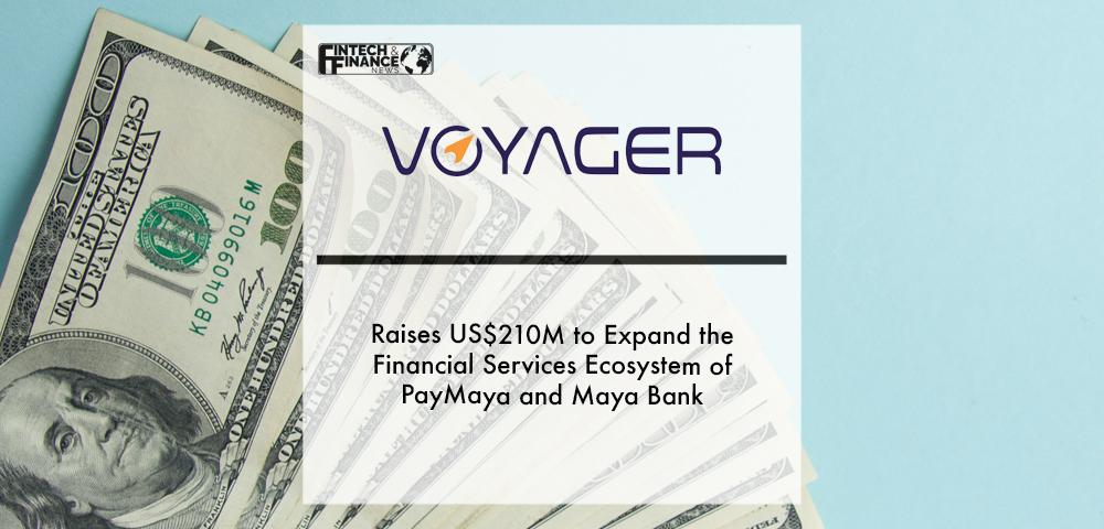 Voyager Innovations Raises US$210M to Expand the Financial Services Ecosystem of PayMaya and Maya Bank | Fintech Finance