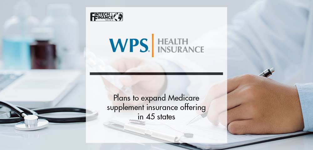 WPS Health Insurance® plans to expand Medicare supplement insurance offering in 45 states | Fintech Finance