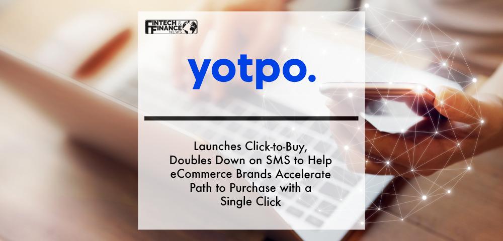 Yotpo Launches Click-to-Buy, Doubles Down on SMS to Help eCommerce Brands Accelerate Path to Purchase with a Single Click | Fintech Finance