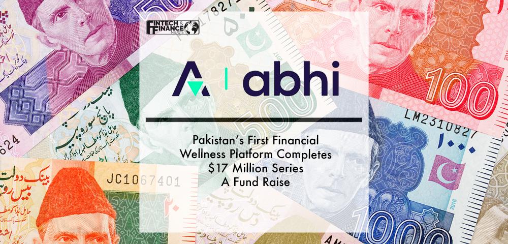 Pakistan’s First Financial Wellness Platform - Abhi - Completes $17 Million Series A Fund Raise | Fintech Finance