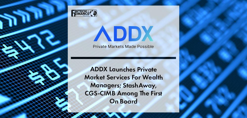 ADDX Launches Private Market Services For Wealth Managers; StashAway, CGS-CIMB Among The First On Board | Fintech Finance