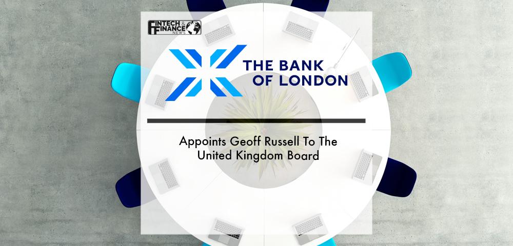 The Bank Of London Appoints Geoff Russell To The United Kingdom Board | Fintech Finance
