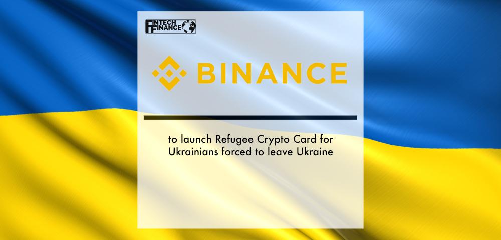 Binance to launch Refugee Crypto Card for Ukrainians forced to leave Ukraine | Fintech Finance