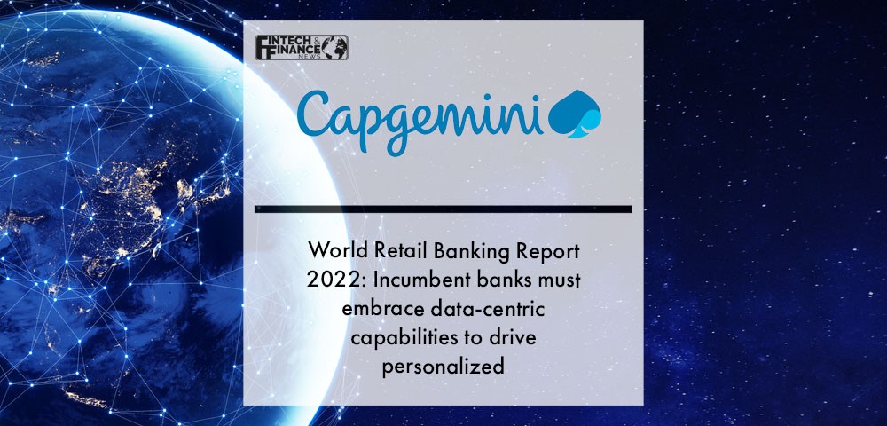 World Retail Banking Report 2022: Incumbent banks must embrace data-centric capabilities to drive personalized customer experiences | Fintech Finance