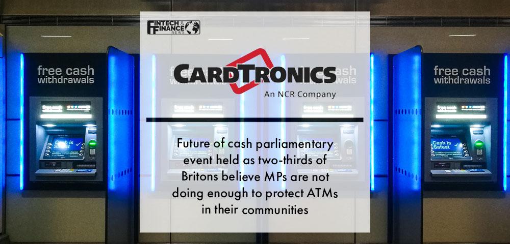 Future of cash parliamentary event held as two-thirds of Britons believe MPs are not doing enough to protect ATMs in their communities | Fintech Finance