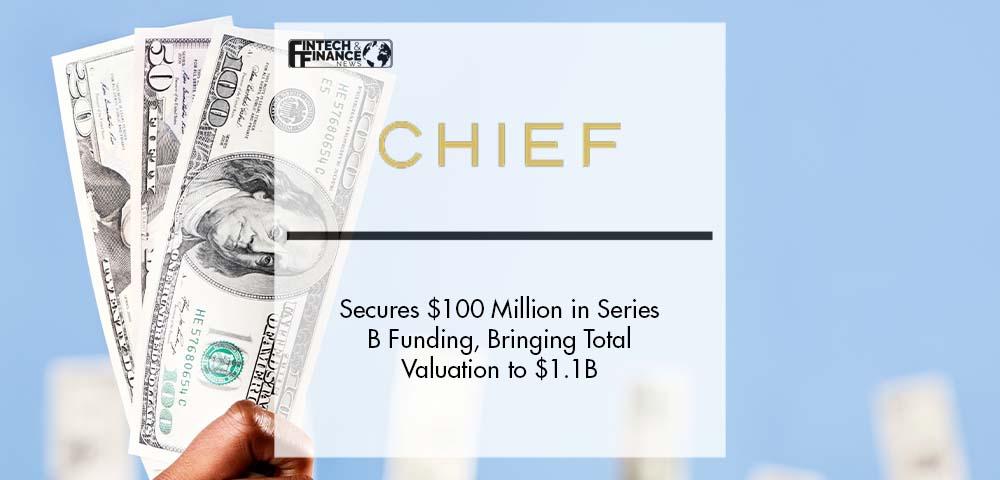 Chief Secures $100 Million in Series B Funding, Bringing Total Valuation to $1.1B | Fintech Finance