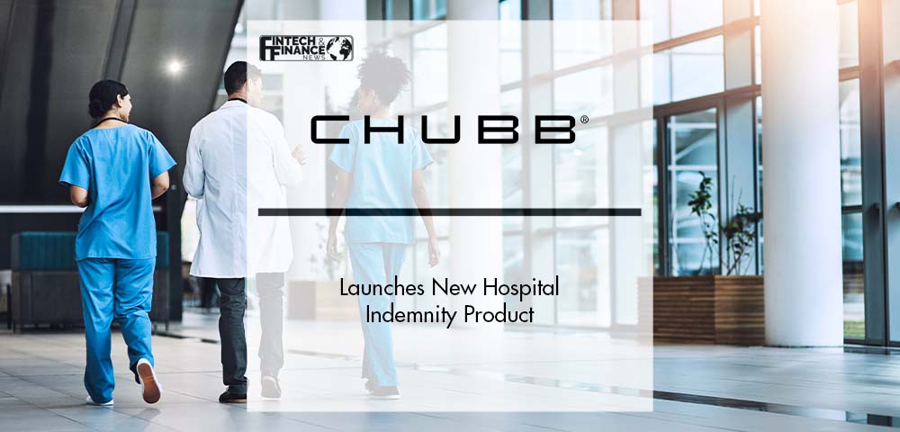 Chubb Launches New Hospital Indemnity Product | Fintech Finance
