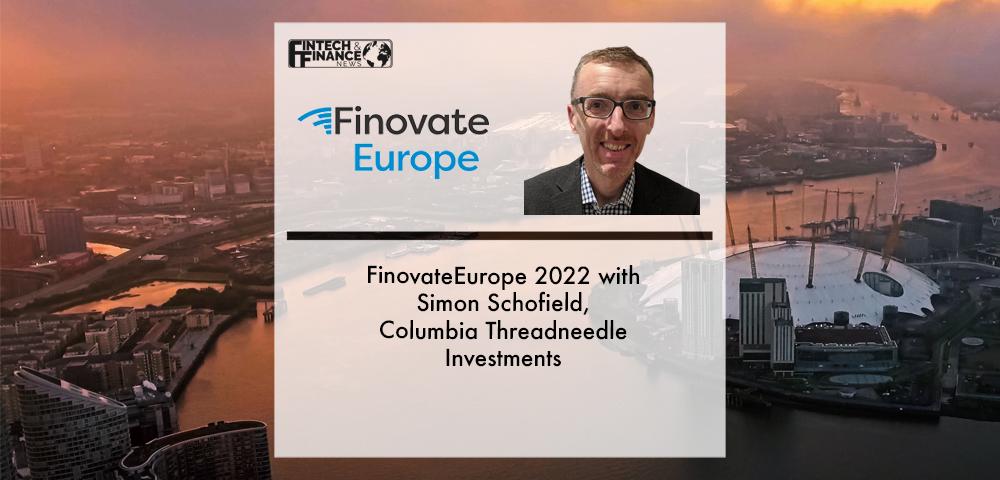 FinovateEurope 2022 with Simon Schofield, Columbia Threadneedle Investments | Fintech Finance