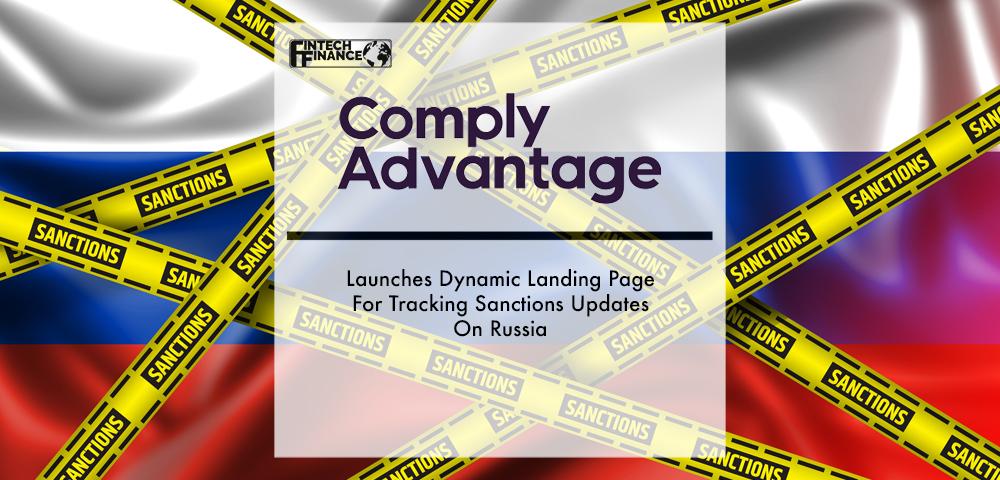 ComplyAdvantage Launches Dynamic Landing Page For Tracking Sanctions Updates On Russia | Fintech Finance