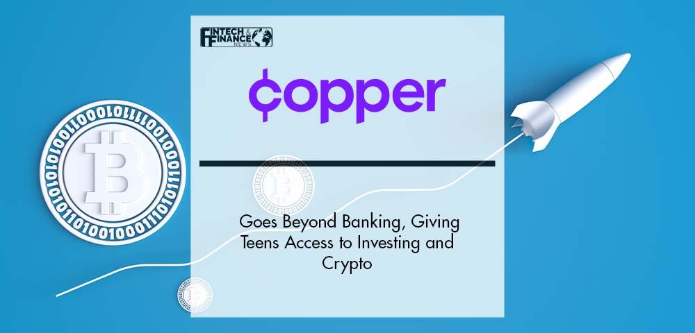 With $29M Series A, Copper Goes Beyond Banking, Giving Teens Access to Investing and Crypto | Fintech Finance