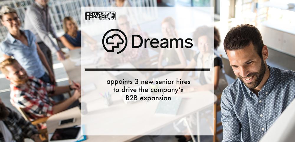 Fintech Dreams appoints 3 new senior hires to drive the company’s B2B expansion | Fintech Finance