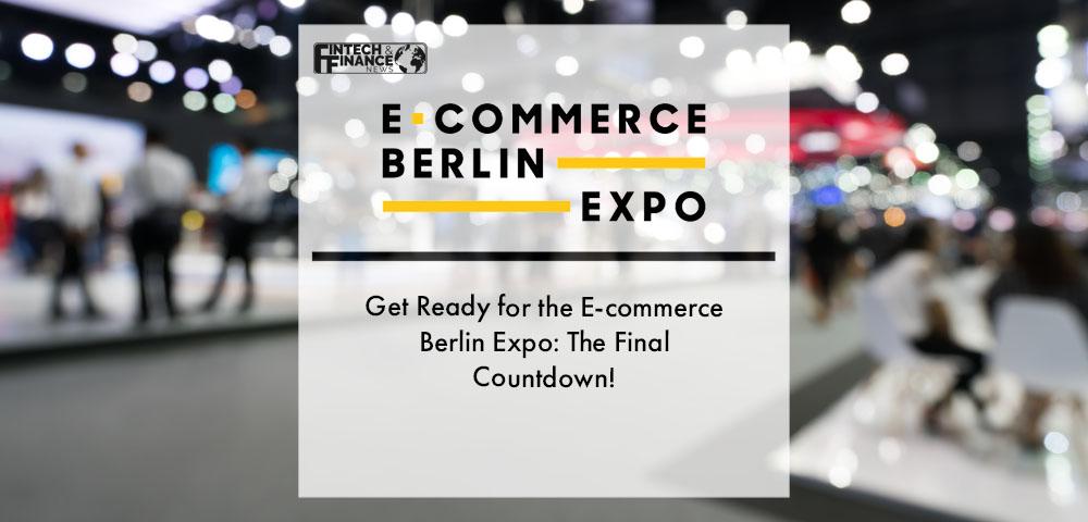 Get Ready for the E-commerce Berlin Expo: The Final Countdown! | Fintech Finance