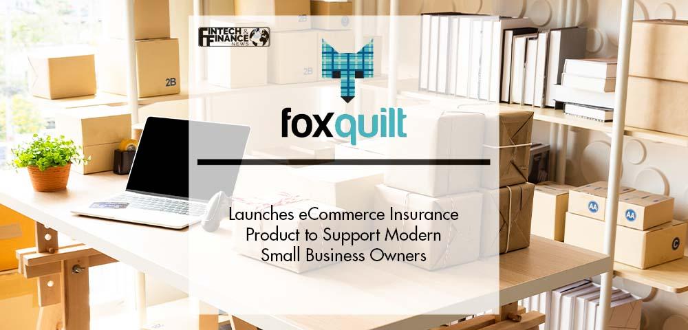 Foxquilt Launches eCommerce Insurance Product to Support Modern Small Business Owners | Fintech Finance