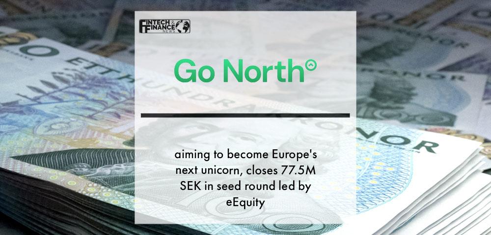 Go North, aiming to become Europe's next unicorn, closes 77.5M SEK in seed round led by eEquity | Fintech Finance