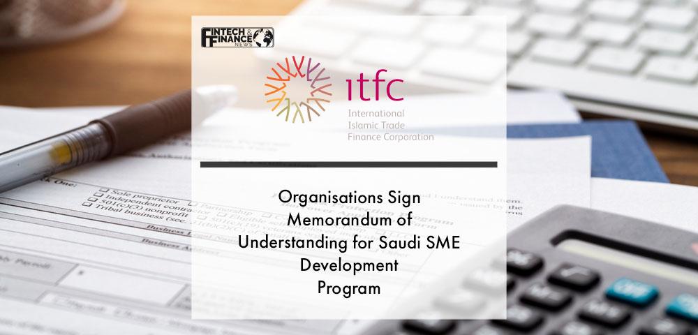 The International Islamic Trade Finance Corporation, Saudi EXIM Bank and General Authority for Small and Medium Enterprises “Monshaat” Sign Memorandum of Understanding for Saudi SME Development Program | Fintech Finance