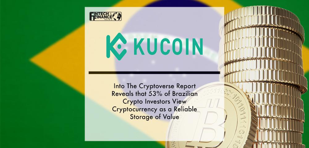 KuCoin’s Into The Cryptoverse Report Reveals that 53% of Brazilian Crypto Investors View Cryptocurrency as a Reliable Storage of Value | Fintech Finance