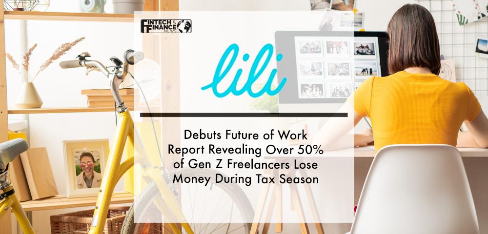 Lili Debuts Future of Work Report Revealing Over 50% of Gen Z Freelancers Lose Money During Tax Season | Fintech Finance