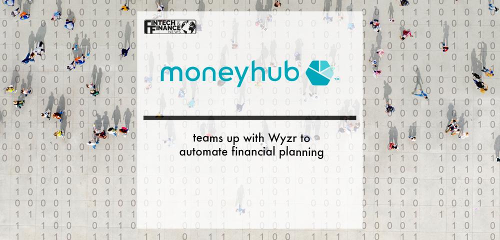 Moneyhub teams up with Wyzr to automate financial planning | Fintech Finance