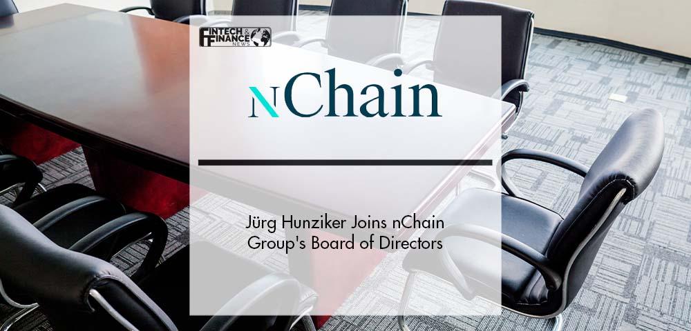 Jürg Hunziker Joins nChain Group's Board of Directors | Fintech Finance