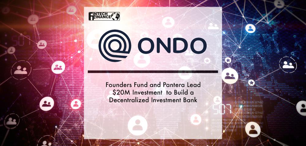 Founders Fund and Pantera Lead $20M Investment in Ondo Finance to Build a Decentralized Investment Bank | Fintech Finance
