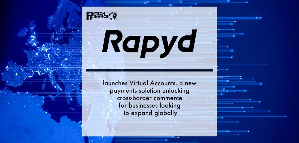 Rapyd launches Virtual Accounts, a new payments solution unlocking cross-border commerce for businesses looking to expand globally | Fintech Finance