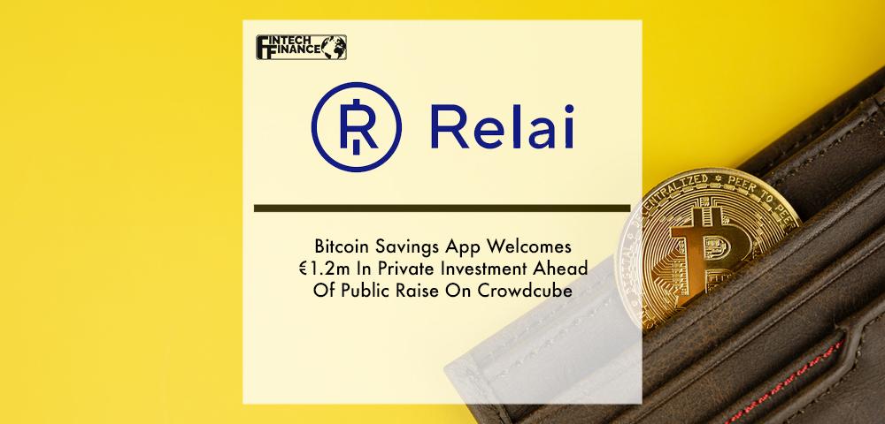 Bitcoin Savings App Relai Welcomes €1.2m In Private Investment Ahead Of Public Raise On Crowdcube | Fintech Finance