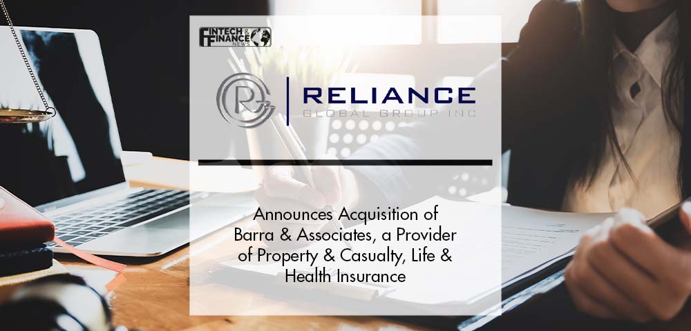 Reliance Global Announces Acquisition of Barra & Associates, a Recognized Provider of Property and Casualty, Life and Health Insurance | Fintech Finance