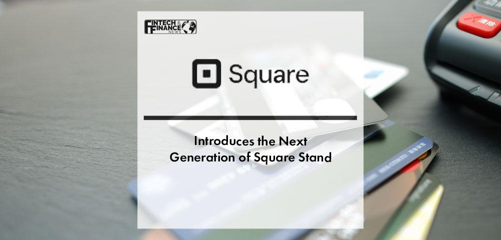 Square Introduces the Next Generation of Square Stand | Fintech Finance