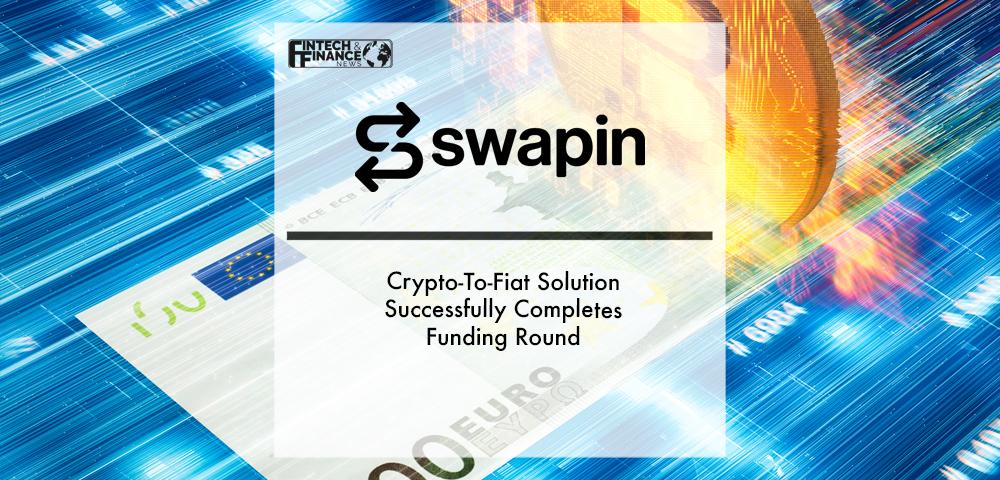 Crypto-To-Fiat Solution Swapin Successfully Completes Funding Round | Fintech Finance