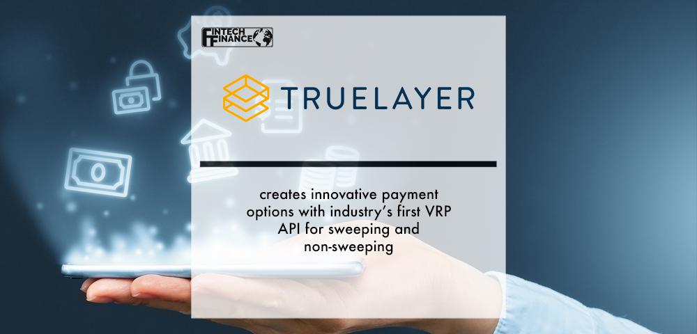 TrueLayer creates innovative payment options with industry’s first VRP API for sweeping and non-sweeping | Fintech Finance