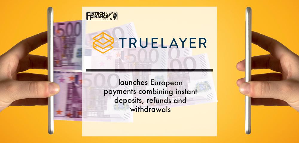 TrueLayer launches European payments combining instant deposits, refunds and withdrawals | Fintech Finance