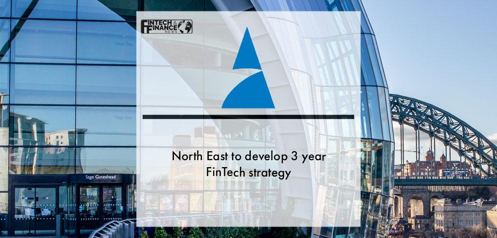 North East to develop 3 year FinTech strategy | Fintech Finance