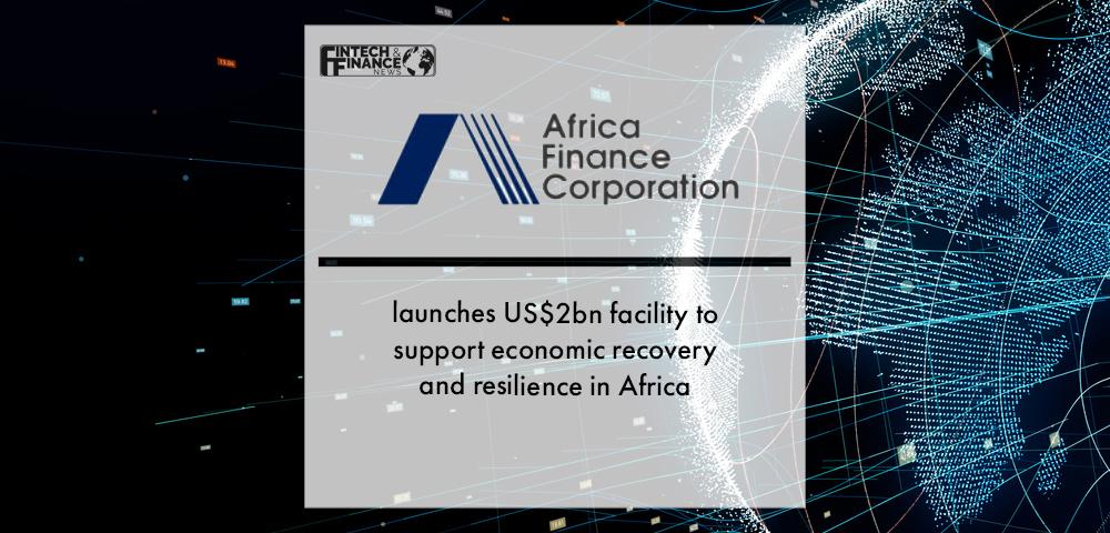 Africa Finance Corporation launches US$2bn facility to support economic recovery and resilience in Africa | Fintech Finance