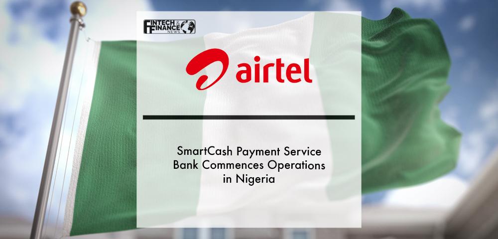 Airtel Africa’s SmartCash Payment Service Bank commences operations in Nigeria | Fintech Finance