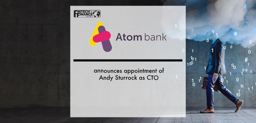 Atom announces appointment of Andy Sturrock as CTO | Fintech Finance