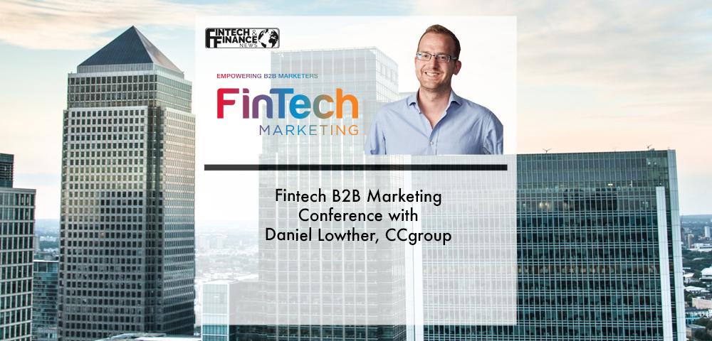 Fintech B2B Marketing Conference with Daniel Lowther, CCgroup | Fintech Finance