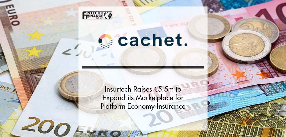 Insurtech Company Cachet Raises €5.5m to Expand its Marketplace for Platform Economy Insurance | Fintech Finance