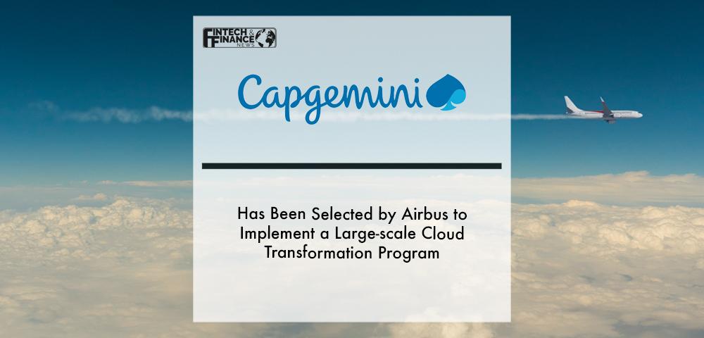 Capgemini has been selected by Airbus to implement a large-scale cloud transformation program driving innovation and sustainability | Fintech Finance