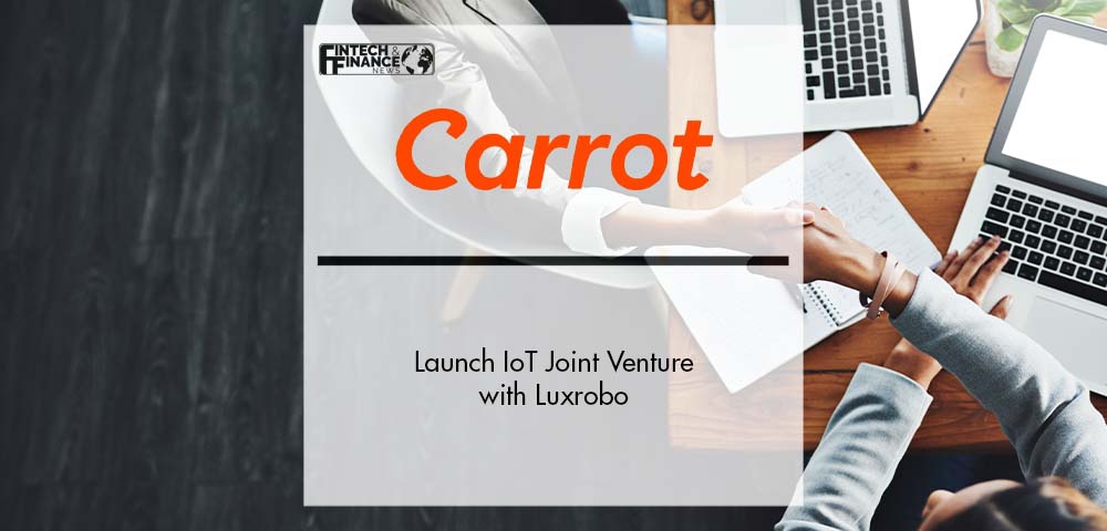 Carrot and Luxrobo Launch IoT Joint Venture | Fintech Finance|Carrot and Luxboro Launch IoT Joint Venture | Fintech Finance