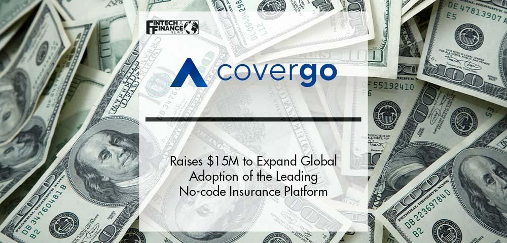 CoverGo Raises $15 Million to Expand Global Adoption of the Leading No-code Insurance Platform | Fintech Finance