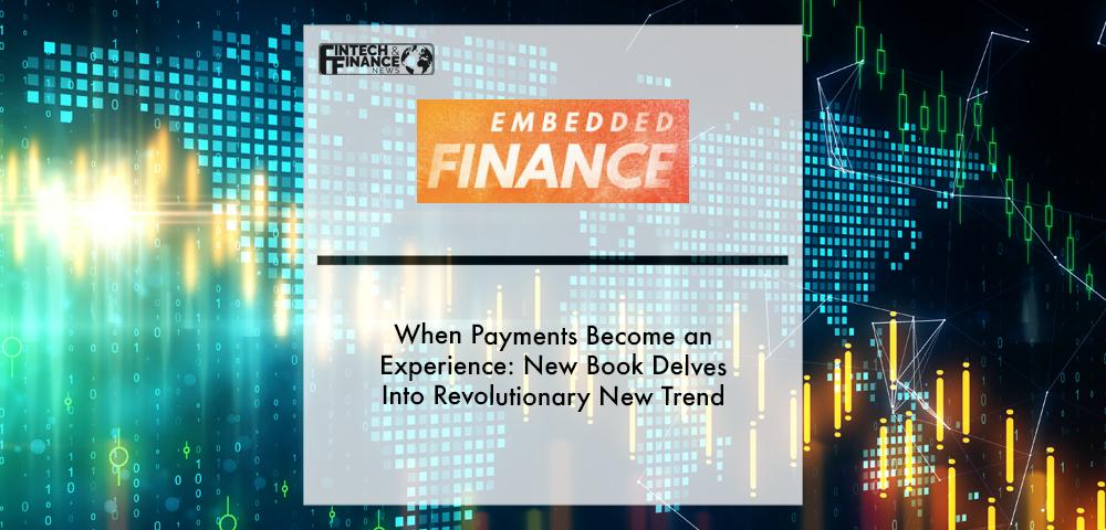 Embedded Finance- When Payments Become An Experience- New book delves into revolutionary new trend | Fintech Finance