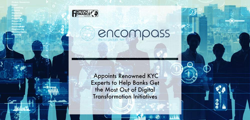 Encompass appoints renowned KYC experts to help banks get the most out of digital transformation initiatives | Fintech Finance