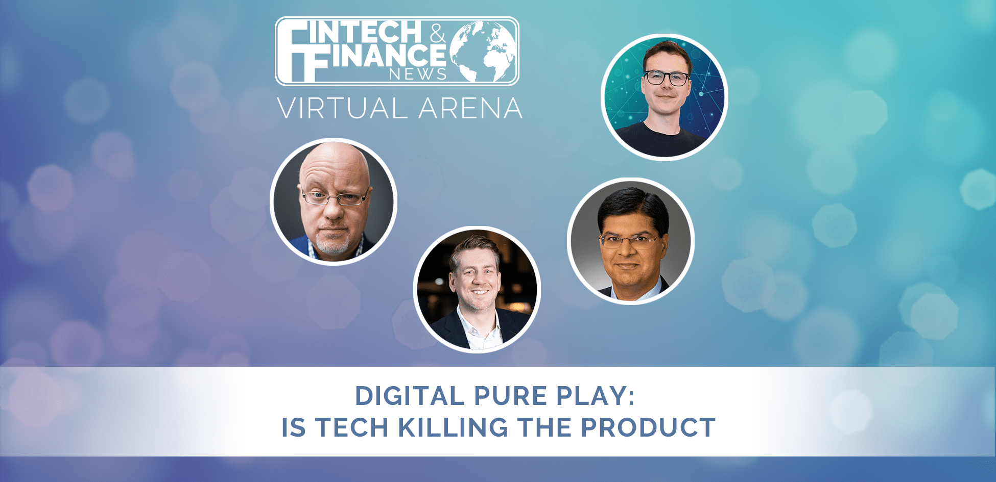 FF Virtual Arena: Digital Pure Play: Is Tech Killing the Product? | Fintech Finance