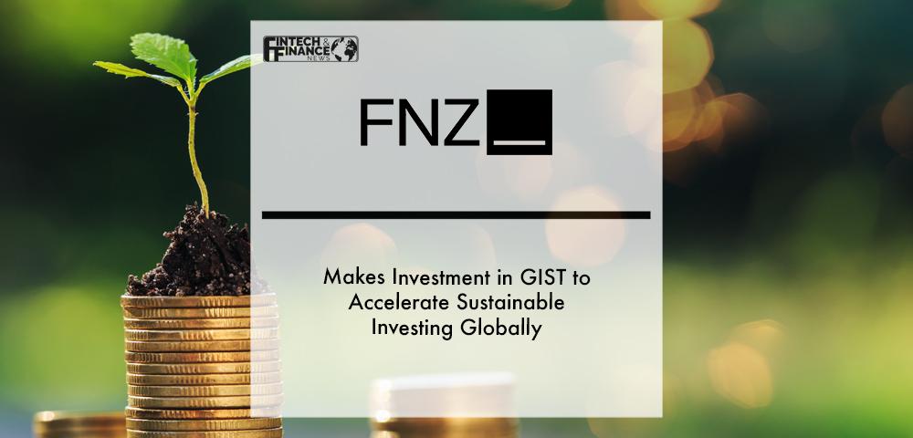 FNZ makes investment in GIST to accelerate sustainable investing globally | Fintech Finance