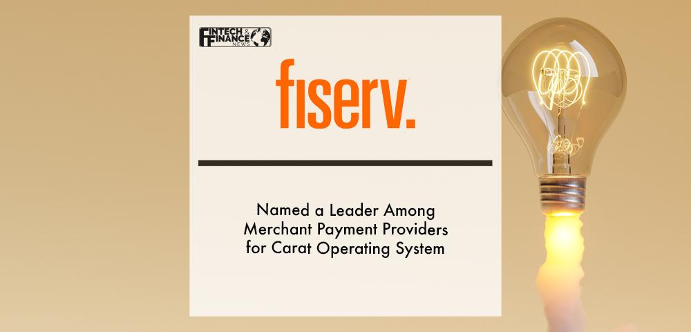 Fiserv Named a Leader Among Merchant Payment Providers for Carat Operating System | Fintech Finance