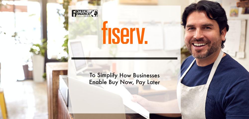 Fiserv to Simplify How Businesses Enable Buy Now, Pay Later | Fintech Finance
