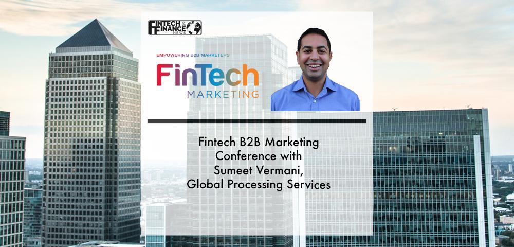 Fintech B2B Marketing Conference with Sumeet Vermani, Global Processing Services | Fintech Finance
