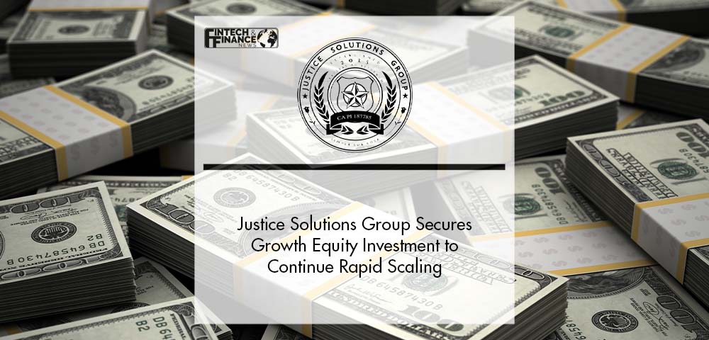 Justice Solutions Group, a legal services marketplace, secures growth equity investment to continue rapid scaling | Fintech Finance
