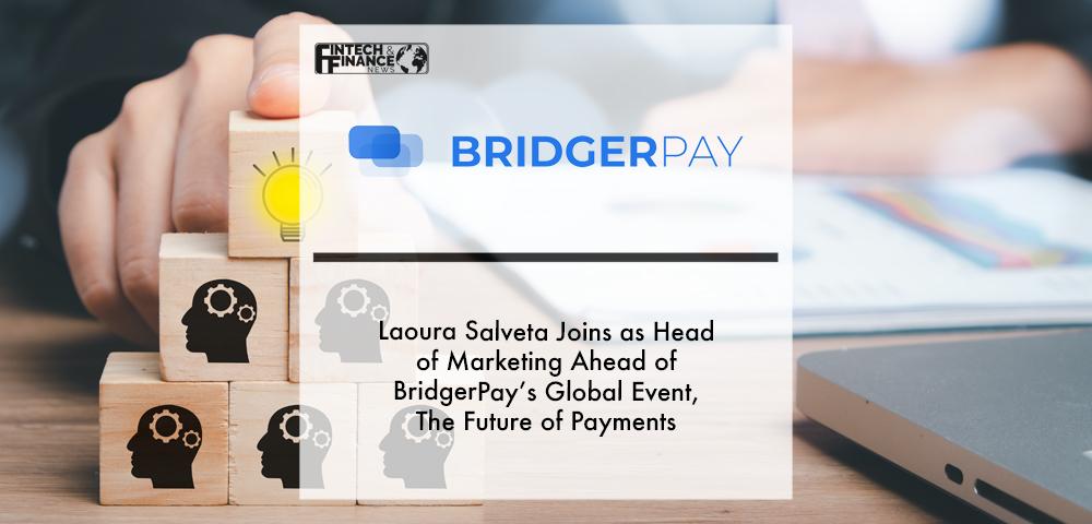Laoura Salveta Joins as Head of Marketing Ahead of BridgerPay’s Global Event, The Future of Payments, on Weds 25th May | Fintech Finance